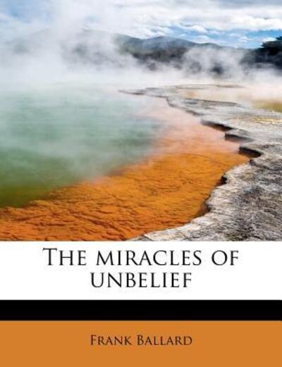 The Miracles of Unbelief - Frank Ballard - Books - BiblioLife - 9781241281434 - November 1, 2009