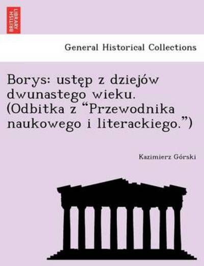 Cover for Kazimierz Go Rski · Borys: Uste P Z Dziejo W Dwunastego Wieku. (Odbitka Z (Paperback Book) (2012)