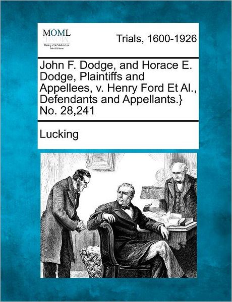 Cover for Lucking · John F. Dodge, and Horace E. Dodge, Plaintiffs and Appellees, V. Henry Ford et Al., Defendants and Appellants.} No. 28,241 (Paperback Book) (2012)