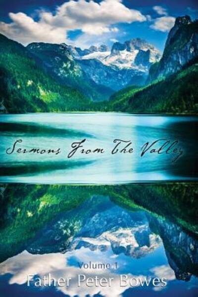 Sermons from the Valley - Vol. 1 - Father Peter Bowes - Bøger - lulu.com - 9781329925434 - 19. marts 2016