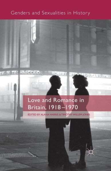 Love and Romance in Britain, 1918 - 1970 - Genders and Sexualities in History (Paperback Book) [1st ed. 2015 edition] (2015)