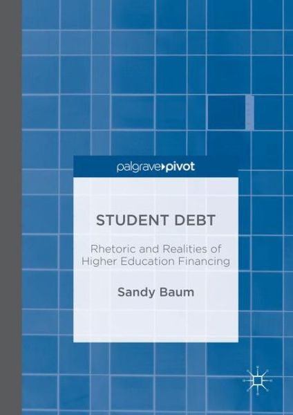 Cover for Sandy Baum · Student Debt: Rhetoric and Realities of Higher Education Financing (Hardcover Book) [1st ed. 2016 edition] (2016)