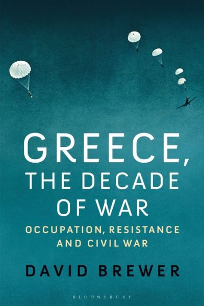 Cover for Brewer, David (Independent Scholar, UK) · Greece, the Decade of War: Occupation, Resistance and Civil War (Paperback Book) (2020)