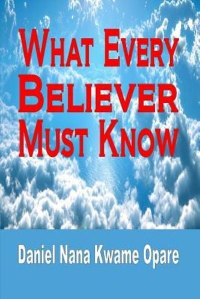 Cover for Daniel Nana Kwame Opare · What Every Believer Must Know (Paperback Book) (2017)