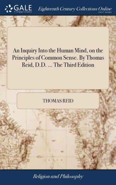 An Inquiry Into the Human Mind, on the Principles of Common Sense. By Thomas Reid, D.D. ... The Third Edition - Thomas Reid - Books - Gale Ecco, Print Editions - 9781379579434 - April 18, 2018