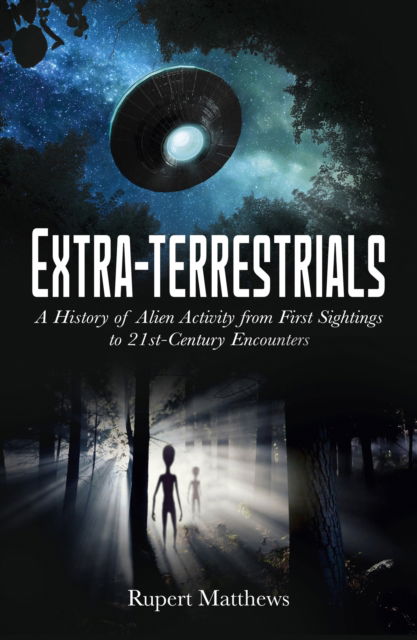 Extra-Terrestrials: A History of Alien Activity from First Sightings to 21st-Century Encounters - Rupert Matthews - Książki - Arcturus Publishing Ltd - 9781398839434 - 1 listopada 2024