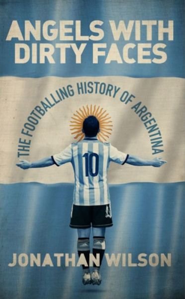 Cover for Jonathan Wilson · Angels With Dirty Faces: The Footballing History of Argentina (Hardcover bog) (2016)