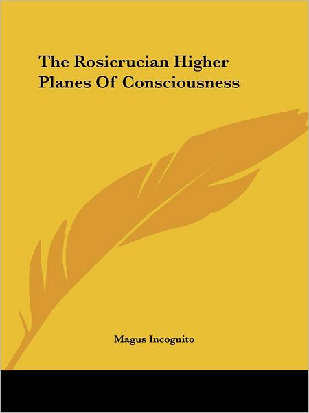 Cover for Magus Incognito · The Rosicrucian Higher Planes of Consciousness (Paperback Book) (2005)