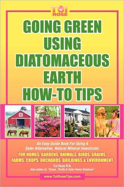 Cover for Tui Rose · Going Green Using Diatomaceous Earth: How-to Tips: an Easy Guide Book Using a Safer Alternative, Natural Mineral Insecticide: for Homes, Gardens, Anim (Paperback Bog) [1st edition] (2010)
