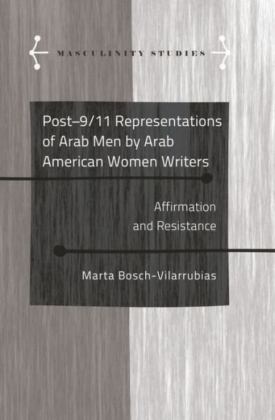 Cover for Marta Bosch-Vilarrubias · Post-9/11 Representations of Arab Men by Arab American Women Writers: Affirmation and Resistance - Masculinity Studies (Hardcover Book) [New edition] (2016)