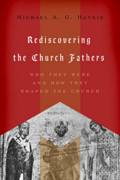 Cover for Michael A. G. Haykin · Rediscovering the Church Fathers: Who They Were and How They Shaped the Church (Paperback Book) (2011)