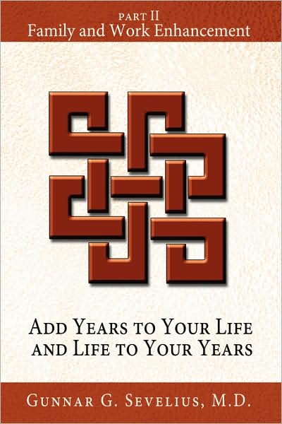 Cover for Gunnar G. Sevelius · Add Years to Your Life and Life to Your Years: Part Ii, Family and Work Enhancement (Hardcover Book) (2008)