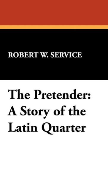 Cover for Robert W. Service · The Pretender: a Story of the Latin Quarter (Hardcover Book) (2008)