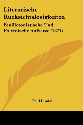 Cover for Paul Lindau · Literarische Rucksichtslosigkeiten: Feuilletonistische Und Polemische Aufsatze (1871) (German Edition) (Paperback Book) [German edition] (2008)