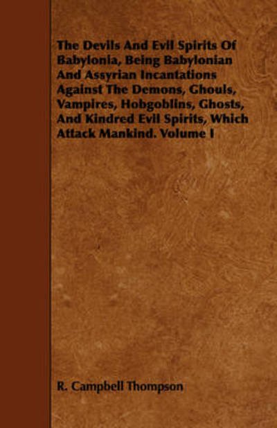 Cover for R Campbell Thompson · The Devils and Evil Spirits of Babylonia, Being Babylonian and Assyrian Incantations Against the Demons, Ghouls, Vampires, Hobgoblins, Ghosts, and Kin (Pocketbok) (2009)