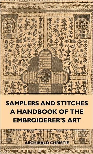 Cover for Archibald Christie · Samplers and Stitches - a Handbook of the Embroiderer's Art (Hardcover Book) (2010)