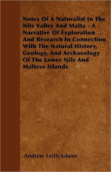 Cover for Andrew Leith Adams · Notes of a Naturalist in the Nile Valley and Malta - a Narrative of Exploration and Research in Connection with the Natural History, Geology, and Arch (Taschenbuch) (2011)