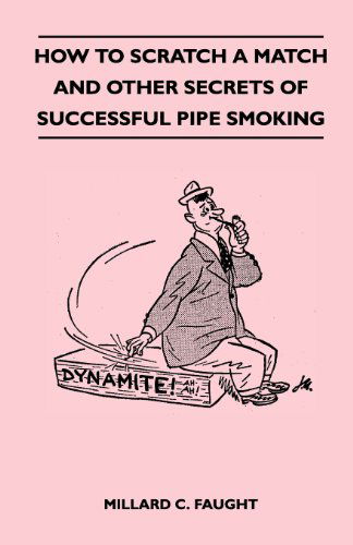 How to Scratch a Match and Other Secrets of Successful Pipe Smoking - Millard C. Faught - Books - Read Books - 9781447412434 - May 19, 2011
