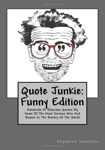 Cover for Hagopian Institute · Quote Junkie:  Funny Edition: Hundreds of Hilarious Quotes by Some of the Most Serious men and Women in the History of the World (Taschenbuch) (2009)