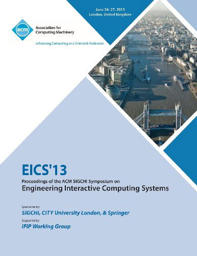 Eics 13 Proceedings of the ACM SIGCHI Symposium on Engineering Interactive Computing Systems - Eics 13 Conference Committee - Books - ACM - 9781450324434 - August 27, 2013