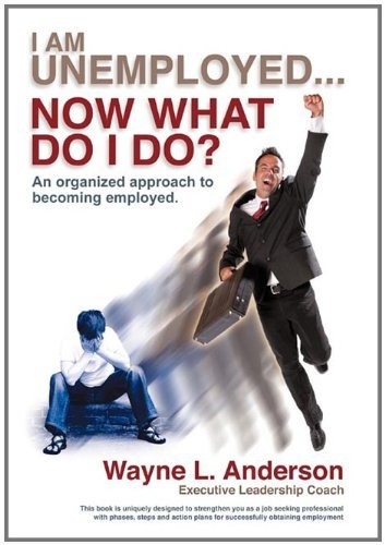 Cover for Wayne L. Anderson · I Am Unemployed ... Now What Do I Do?: an Organized Approach to Becoming Employed (Hardcover Book) (2011)