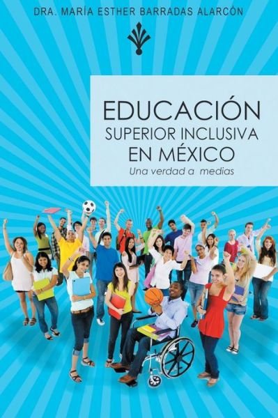 Cover for Dra Maria Esther Barradas Alarcon · Educacion Superior Inclusiva en Mexico: Una Verdad a Medias (Paperback Bog) (2014)