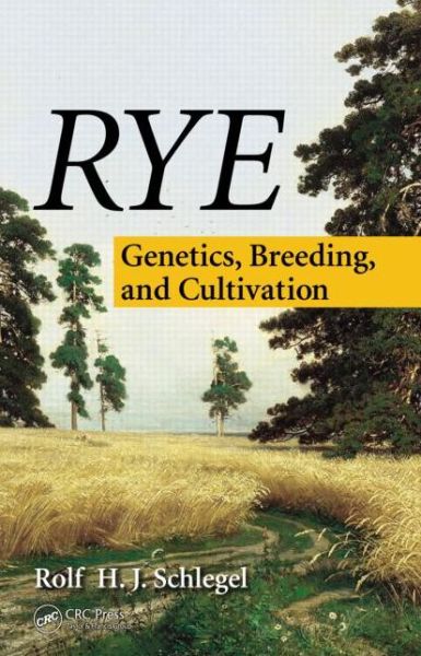 Cover for Schlegel, Rolf H. J. (Director, Research &amp; Development, Hybrotec, Aschlersleben, Germany) · Rye: Genetics, Breeding, and Cultivation (Hardcover Book) (2013)