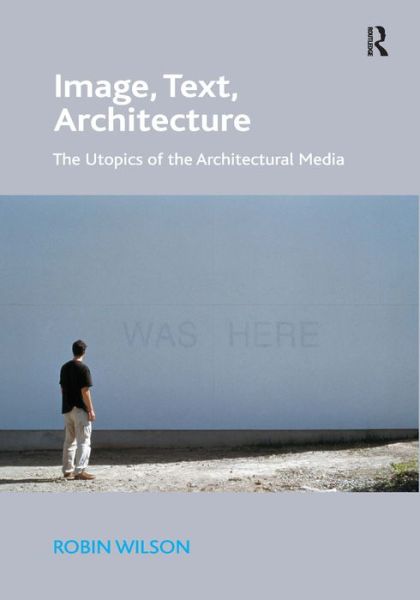 Cover for Robin Wilson · Image, Text, Architecture: The Utopics of the Architectural Media (Hardcover Book) [New edition] (2015)