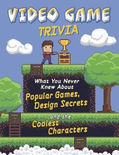 Cover for Sean McCollum · Video Game Trivia: What You Never Knew About Popular Games, Design Secrets and the Coolest Characters - Not Your Ordinary Trivia (Paperback Book) (2018)