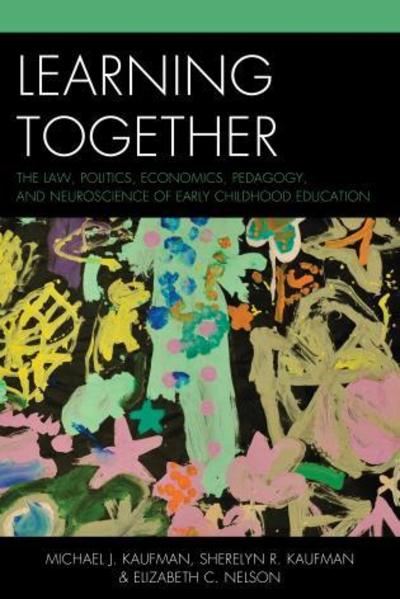 Cover for Michael J. Kaufman · Learning Together: The Law, Politics, Economics, Pedagogy, and Neuroscience of Early Childhood Education (Hardcover Book) (2015)