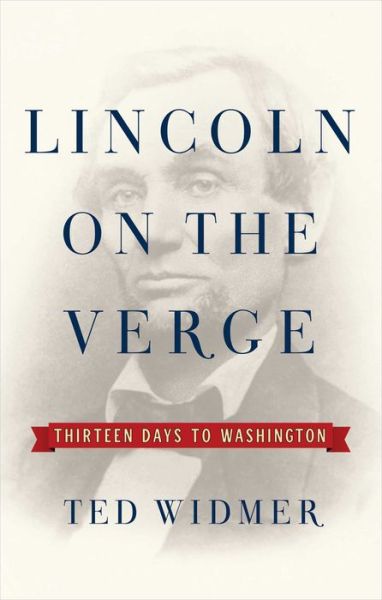 Cover for Ted Widmer · Lincoln on the Verge (Book) (2020)