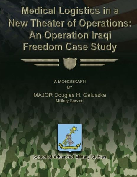 Cover for Major Douglas H Galuszka · Medical Logistics in a New Theater of Operations: an Operation Iraqi Freedom Case Study (Taschenbuch) (2012)