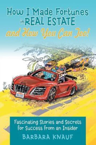 How I Made Fortunes in Real Estate and How You Can Too!: Fascinating Stories and Secrets for Success from an Insider - Barbara Knauf - Books - Archway Publishing - 9781480813434 - March 18, 2015