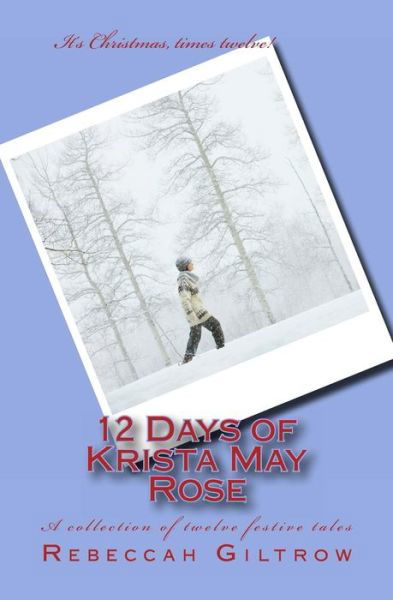 12 Days of Krista May Rose - Rebeccah Giltrow - Bøger - Createspace - 9781482091434 - 27. januar 2013