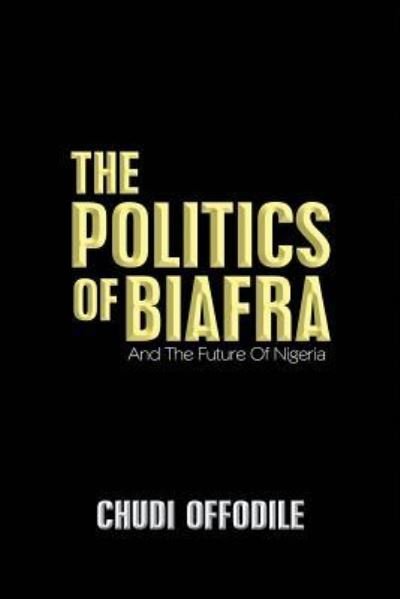 Cover for Chudi Offodile · The Politics of Biafra : And the Future of Nigeria (Paperback Book) (2016)