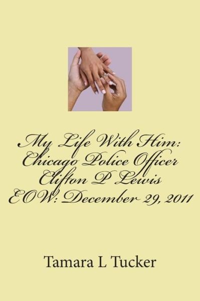 Cover for Ms Tamara L Tucker · My Life with Him: Chicago Police Officer Clifton P Lewis Eow December 29, 2011 (Paperback Bog) (2013)