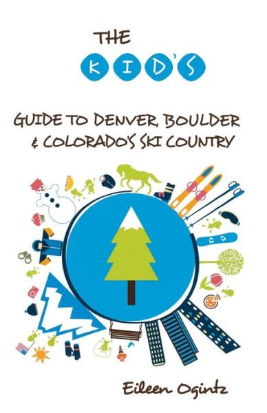 Cover for Eileen Ogintz · The Kid's Guide to Denver, Boulder &amp; Colorado's Ski Country - Kid's Guides Series (Paperback Book) [New edition] (2014)