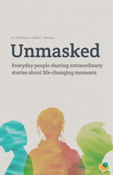Cover for Experience Project · Unmasked: Everyday People Sharing Extraordinary Stories About Life-changing Moments: an Experience Project Original (Paperback Bog) (2013)