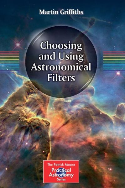 Cover for Martin Griffiths · Choosing and Using Astronomical Filters - The Patrick Moore Practical Astronomy Series (Paperback Book) [2015 edition] (2014)