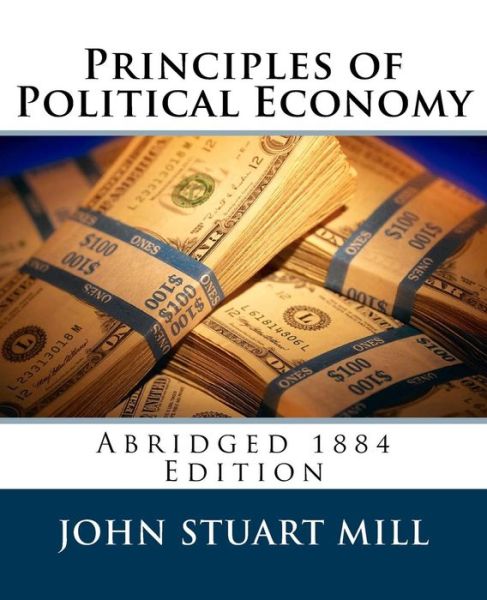 Principles of Political Economy - John Stuart Mill - Książki - Createspace - 9781495271434 - 20 stycznia 2014