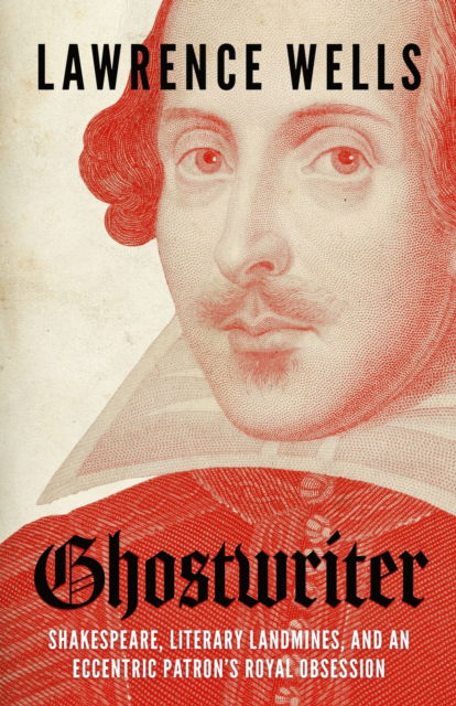 Lawrence Wells · Ghostwriter: Shakespeare, Literary Landmines, and an Eccentric Patron's Royal Obsession (Hardcover Book) (2024)