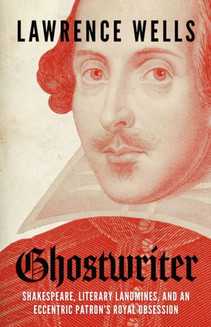 Cover for Lawrence Wells · Ghostwriter: Shakespeare, Literary Landmines, and an Eccentric Patron's Royal Obsession (Hardcover Book) (2024)