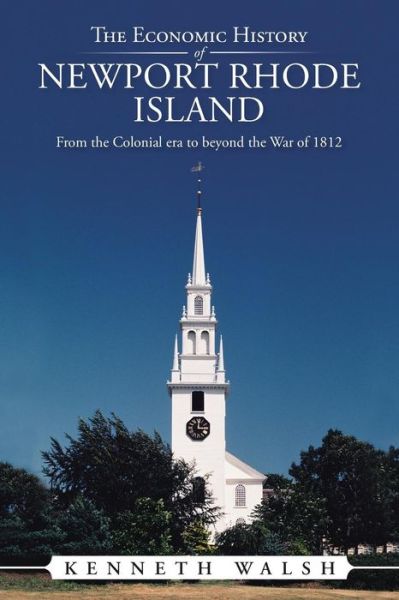 Cover for Kenneth Walsh · The Economic History of Newport Rhode Island: from the Colonial Era to Beyond the War of 1812 (Paperback Book) (2014)