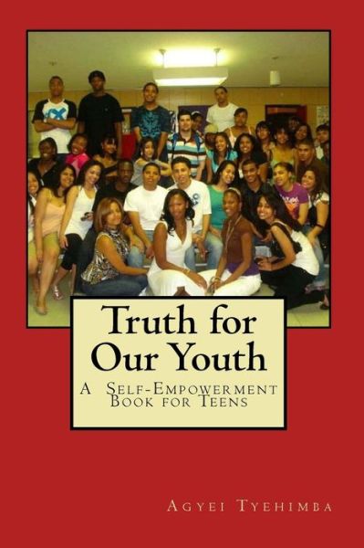 Cover for Agyei Tyehimba · Truth for Our Youth: a Self-empowerment Book for Teens (Paperback Book) (2014)