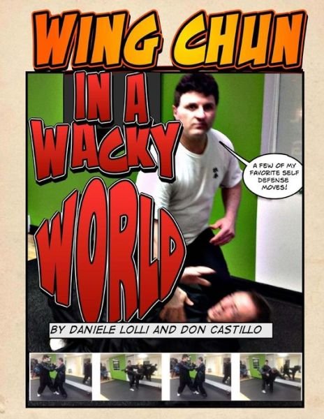 Wing Chun in a Wacky World Vol. 1 - Don Castillo - Bøger - Createspace - 9781497446434 - 25. marts 2014