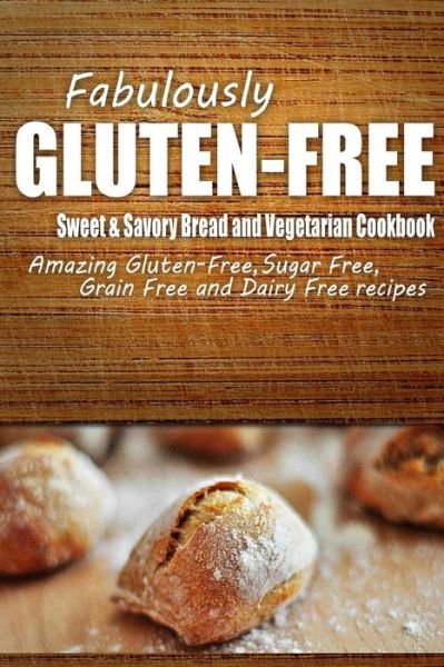 Cover for Fabulously Gluten-free · Fabulously Gluten-free - Sweet &amp; Savory Breads and Vegetarian Cookbook: Yummy Gluten-free Ideas for Celiac Disease and Gluten Sensitivity (Paperback Book) (2014)