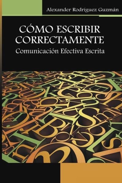 Cover for Lic Alexander Rodriguez Guzman · Como Escribir Correctamente: Comunicacion Efectiva Escrita (Paperback Bog) (2015)