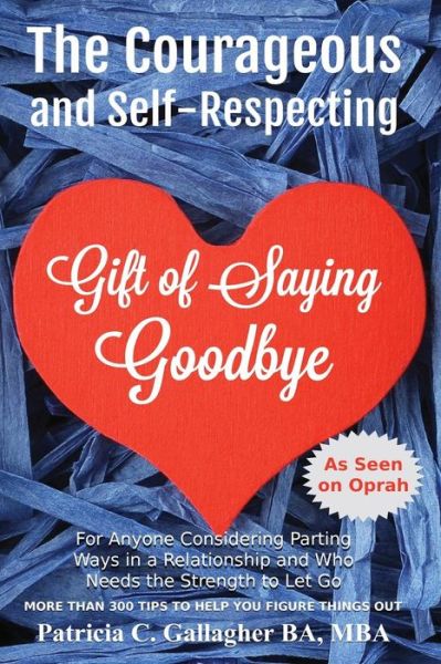 The Courageous and Self - Respecting Gift of Saying Goodbye: for Anyone Considering Parting Ways in a Relationship and Who Needs the Strength to Let Go - Patrcia Clare Gallagher - Kirjat - Createspace - 9781512020434 - sunnuntai 3. toukokuuta 2015