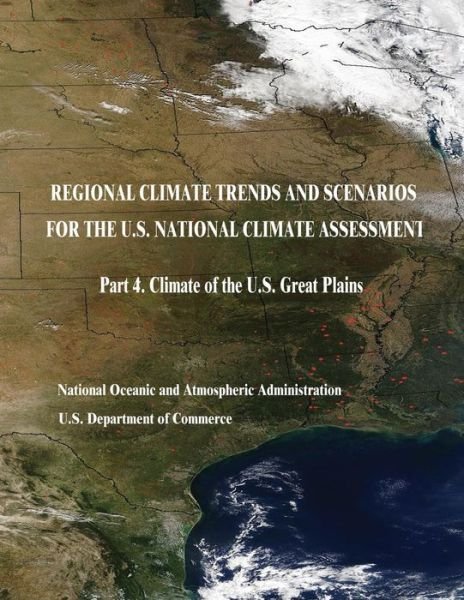 Cover for U S Department of Commerce · Regional Climate Trends and Scenarios for the U.s. National Climate Assessment: Part 4. Climate of the U.s. Great Plains (Paperback Bog) (2015)