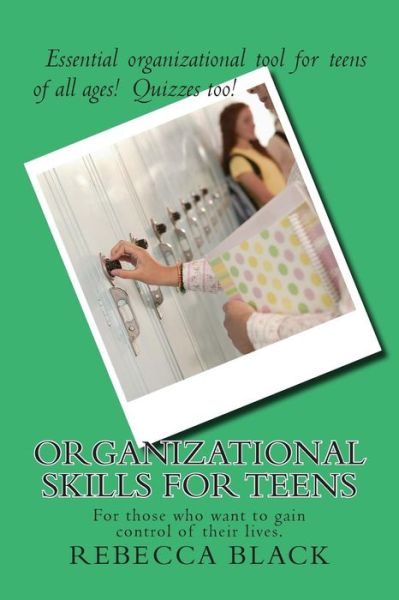 Organizational Skills for Teens: for Those Who Want to Gain Control of Their Lives. - Rebecca Black - Books - Createspace - 9781514279434 - June 9, 2015